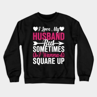 I Love My Husband But Sometimes I Wanna Square Up Crewneck Sweatshirt